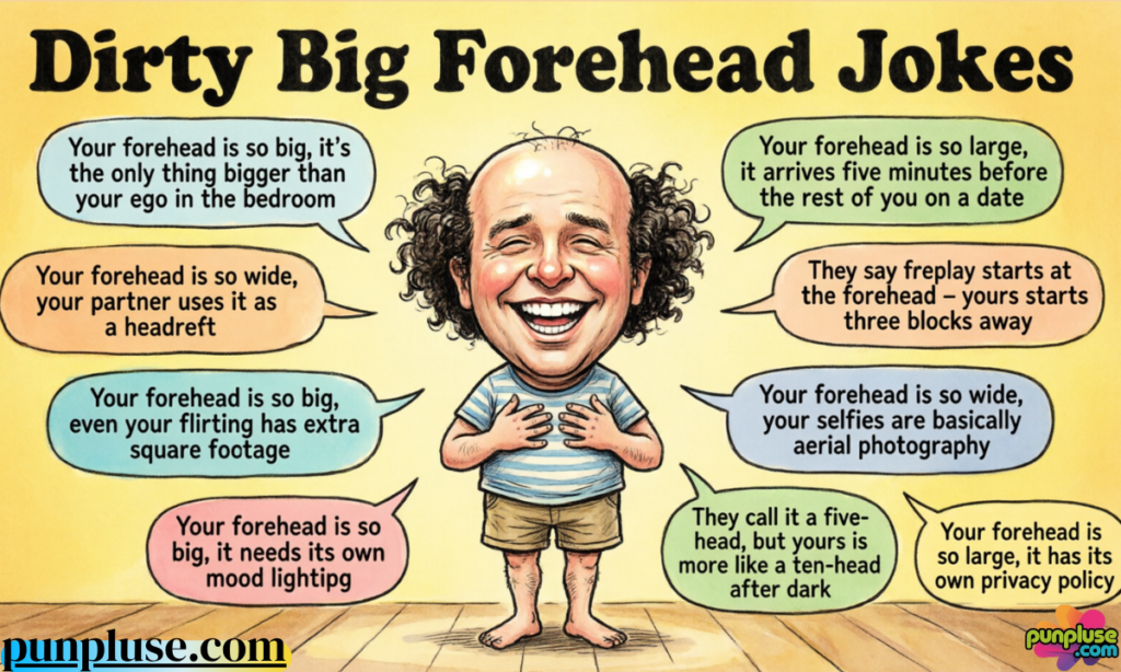 Dirty big forehead jokes