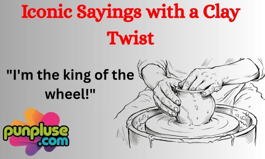 Iconic Sayings with a Clay Twist