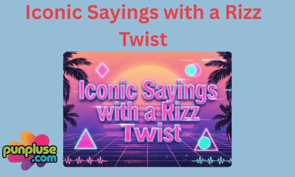Iconic Sayings with a Rizz Twist