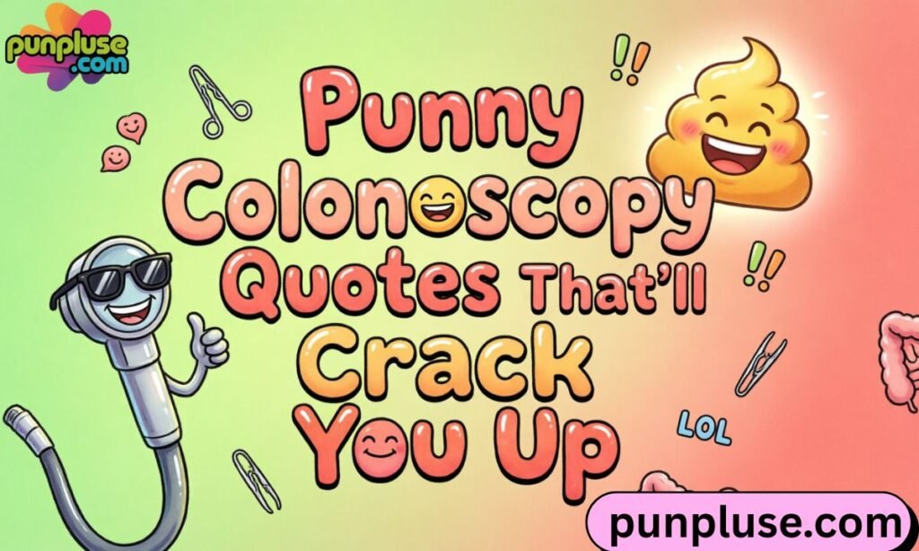 Punny colonoscopy quotes that ll crack you up