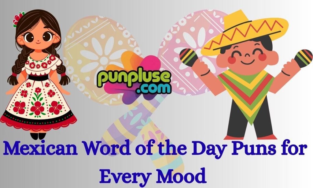 Share-Worthy Mexican Word of the Day Puns for Every Mood
