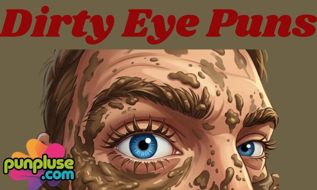 Dirty Eye Puns