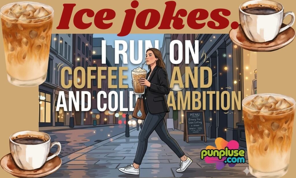 Ice jokes.